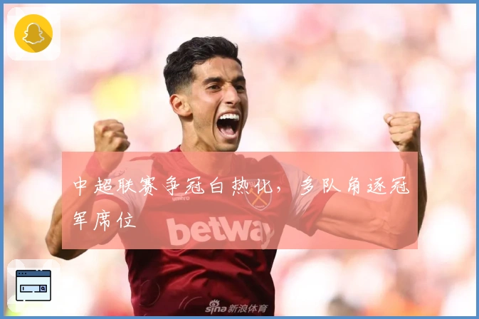 中超联赛争冠白热化，多队角逐冠军席位